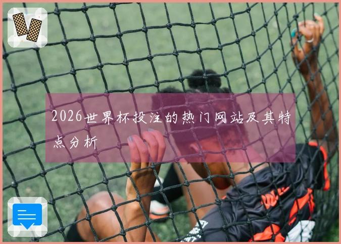 2026世界杯投注的热门网站及其特点分析