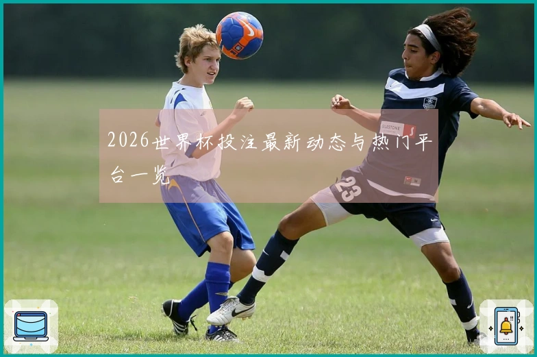 2026世界杯投注最新动态与热门平台一览